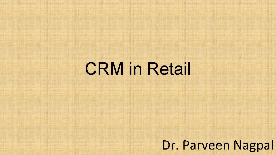 CRM in Retail Dr. Parveen Nagpal 