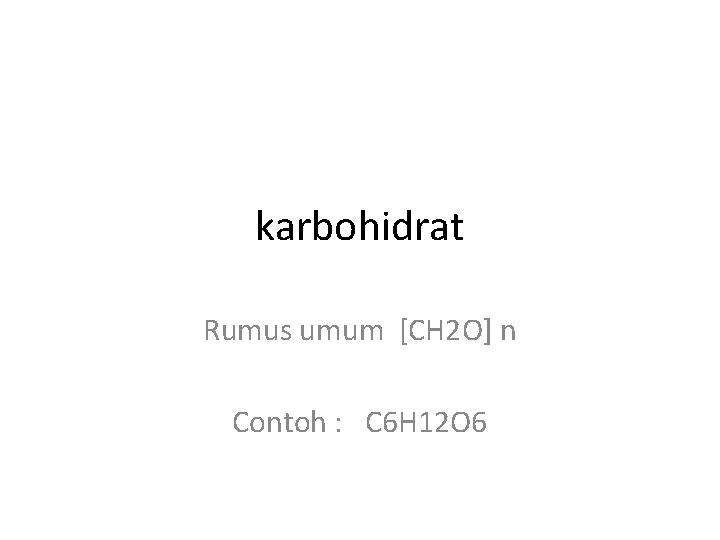 karbohidrat Rumus umum [CH 2 O] n Contoh : C 6 H 12 O