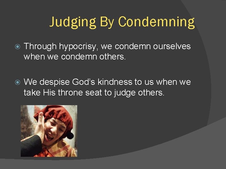 Judging By Condemning Through hypocrisy, we condemn ourselves when we condemn others. We despise