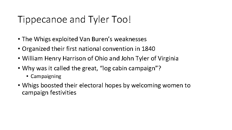 Tippecanoe and Tyler Too! • The Whigs exploited Van Buren’s weaknesses • Organized their