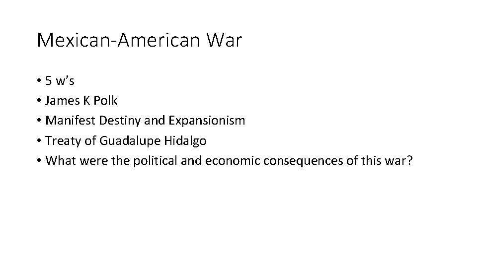 Mexican-American War • 5 w’s • James K Polk • Manifest Destiny and Expansionism