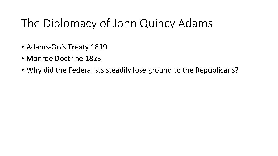 The Diplomacy of John Quincy Adams • Adams-Onis Treaty 1819 • Monroe Doctrine 1823