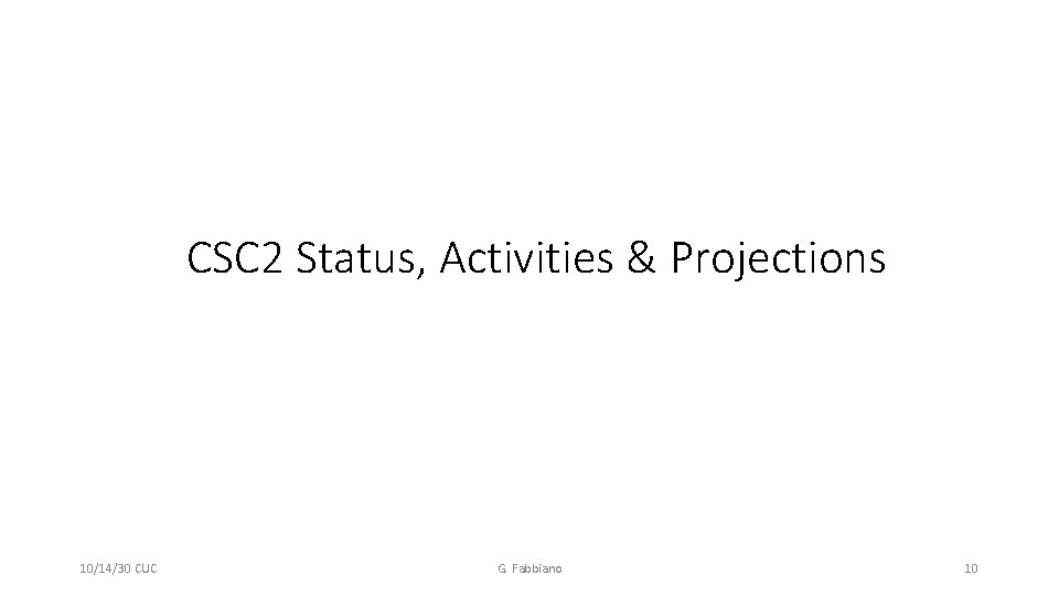CSC 2 Status, Activities & Projections 10/14/30 CUC G. Fabbiano 10 