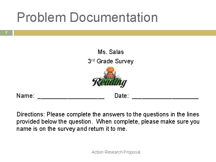 Problem Documentation 7 Ms. Salas 3 rd Grade Survey Name: __________ Date: __________ Directions: