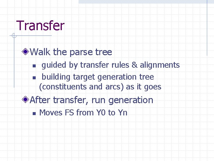 Transfer Walk the parse tree n n guided by transfer rules & alignments building Transfer Walk the parse tree n n guided by transfer rules & alignments building