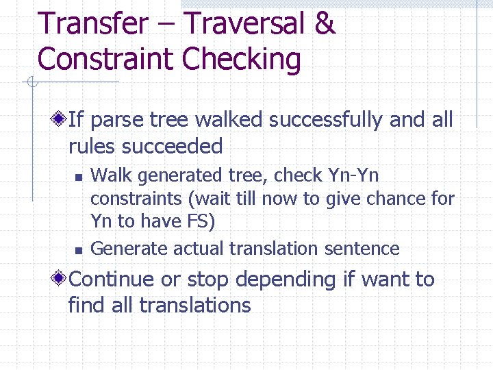 Transfer – Traversal & Constraint Checking If parse tree walked successfully and all rules Transfer – Traversal & Constraint Checking If parse tree walked successfully and all rules