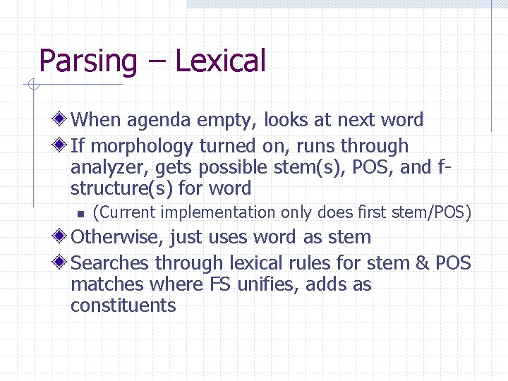 Parsing – Lexical When agenda empty, looks at next word If morphology turned on, Parsing – Lexical When agenda empty, looks at next word If morphology turned on,