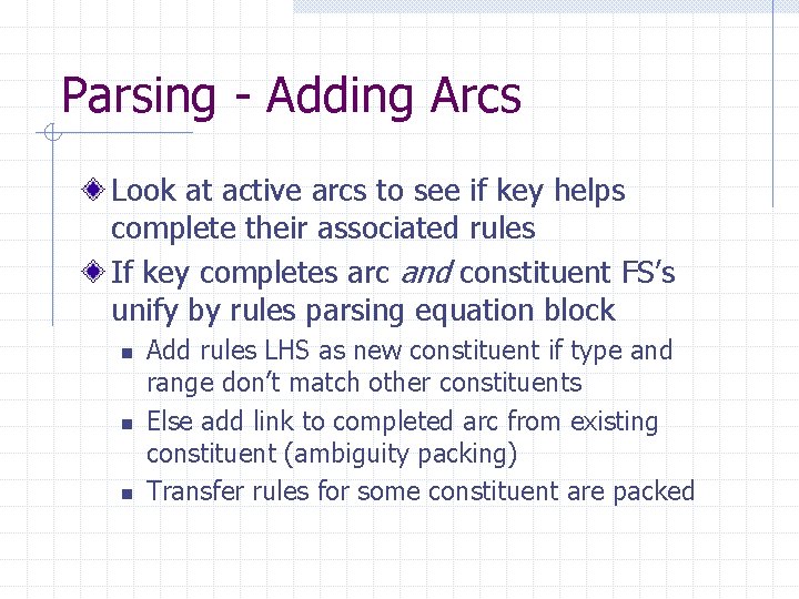 Parsing - Adding Arcs Look at active arcs to see if key helps complete Parsing - Adding Arcs Look at active arcs to see if key helps complete