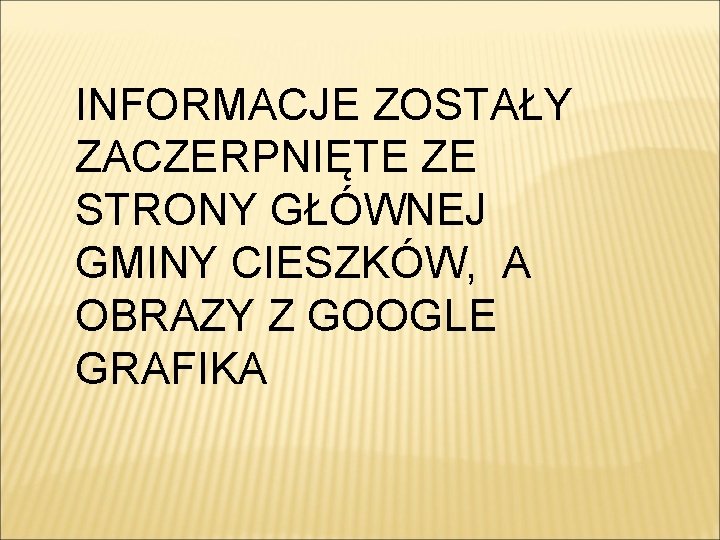 INFORMACJE ZOSTAŁY ZACZERPNIĘTE ZE STRONY GŁÓWNEJ GMINY CIESZKÓW, A OBRAZY Z GOOGLE GRAFIKA 