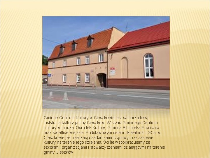 Gminne Centrum Kultury w Cieszkowie jest samorządową instytucją kultury gminy Cieszków. W skład Gminnego