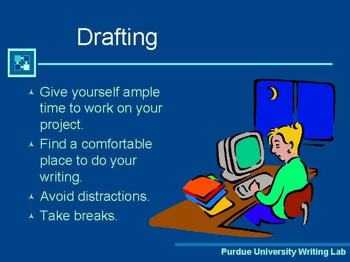 Drafting Give yourself ample time to work on your project. © Find a comfortable