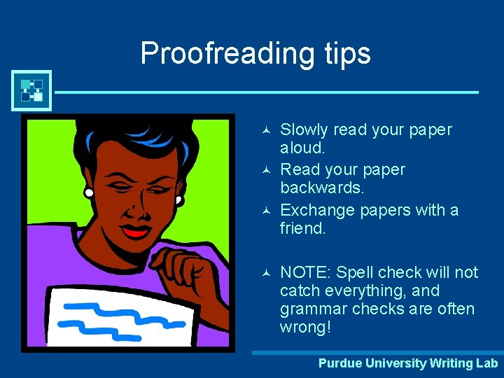 Proofreading tips © © Slowly read your paper aloud. Read your paper backwards. Exchange