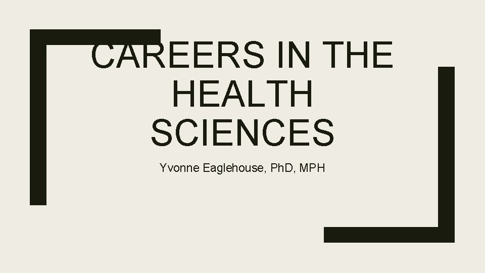 CAREERS IN THE HEALTH SCIENCES Yvonne Eaglehouse, Ph. D, MPH 