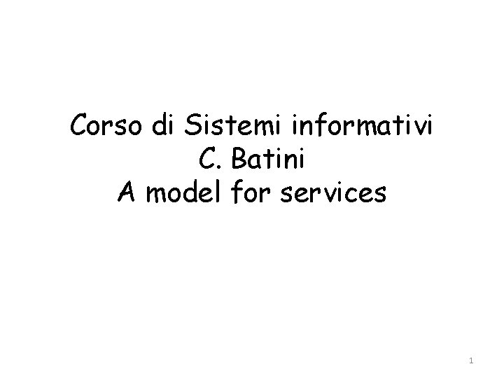 Corso di Sistemi informativi C. Batini A model for services 1 