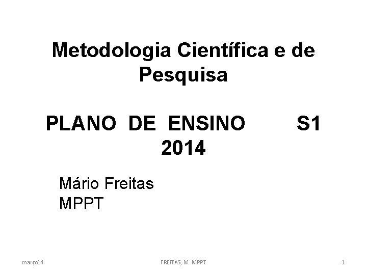 Metodologia Científica e de Pesquisa PLANO DE ENSINO 2014 S 1 Mário Freitas MPPT