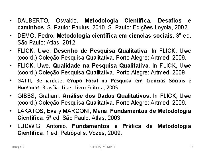  • DALBERTO, Osvaldo. Metodologia Científica. Desafios e caminhos. S. Paulo: Paulus, 2010. S.