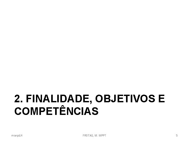 2. FINALIDADE, OBJETIVOS E COMPETÊNCIAS março 14 FREITAS, M. MPPT 5 