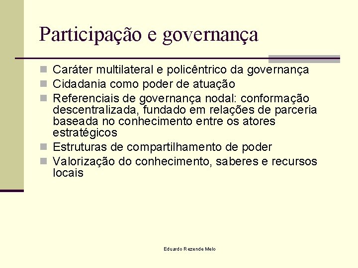 Participação e governança n Caráter multilateral e policêntrico da governança n Cidadania como poder