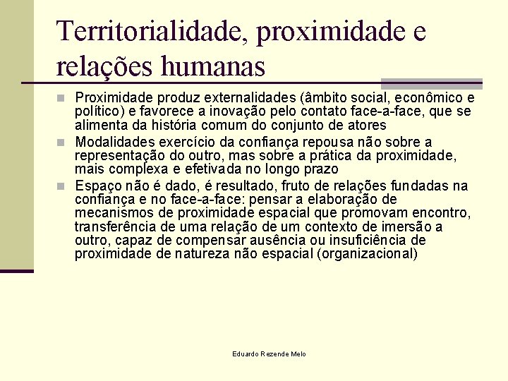 Territorialidade, proximidade e relações humanas n Proximidade produz externalidades (âmbito social, econômico e político)