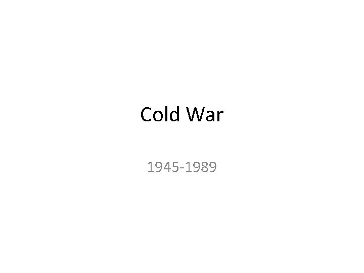 Cold War 1945 -1989 