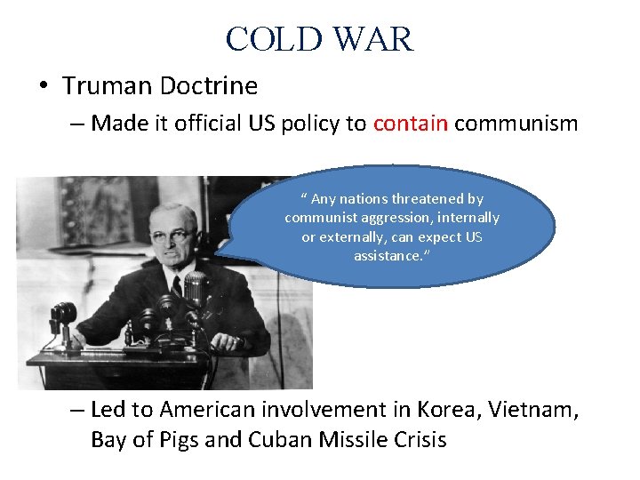 COLD WAR • Truman Doctrine – Made it official US policy to contain communism