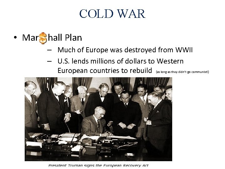 COLD WAR • Mar hall Plan – Much of Europe was destroyed from WWII