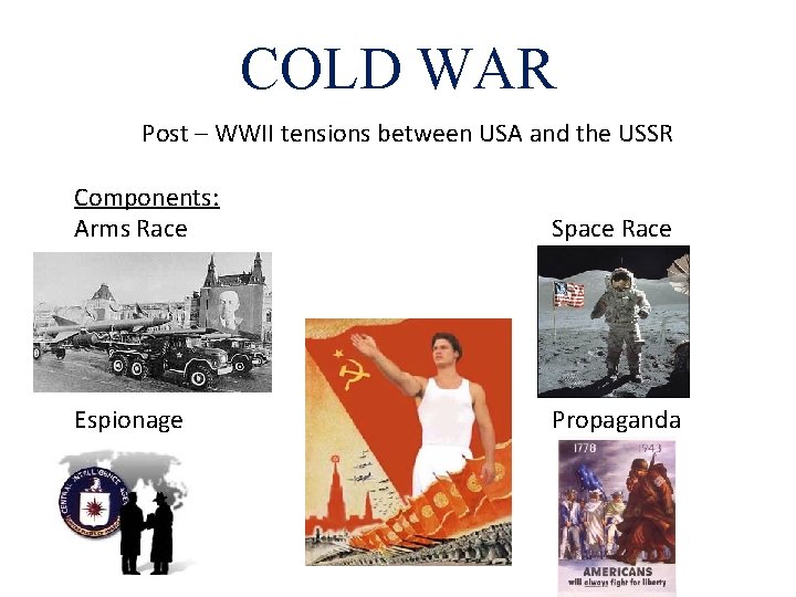 COLD WAR Post – WWII tensions between USA and the USSR Components: Arms Race