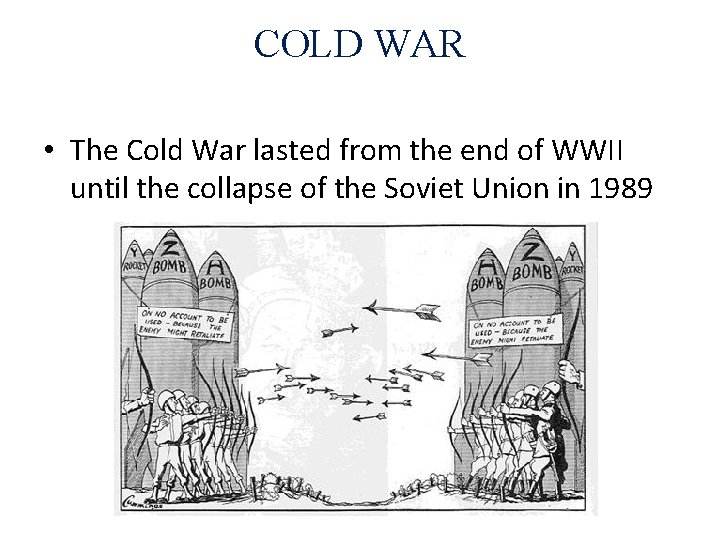 COLD WAR • The Cold War lasted from the end of WWII until the