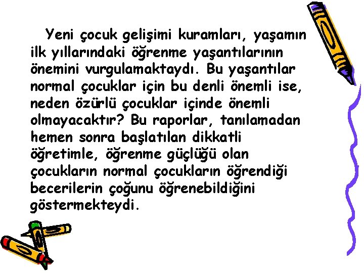 Yeni çocuk gelişimi kuramları, yaşamın ilk yıllarındaki öğrenme yaşantılarının önemini vurgulamaktaydı. Bu yaşantılar normal