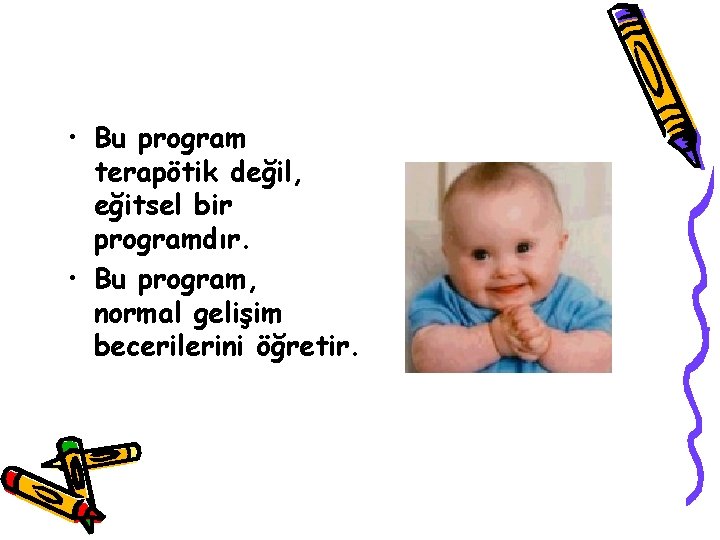  • Bu program terapötik değil, eğitsel bir programdır. • Bu program, normal gelişim