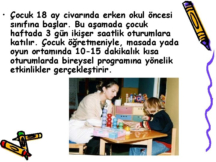  • Çocuk 18 ay civarında erken okul öncesi sınıfına başlar. Bu aşamada çocuk