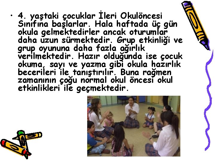  • 4. yaştaki çocuklar İleri Okulöncesi Sınıfına başlarlar. Hala haftada üç gün okula