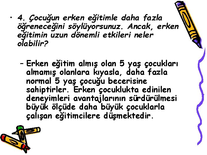  • 4. Çocuğun erken eğitimle daha fazla öğreneceğini söylüyorsunuz. Ancak, erken eğitimin uzun