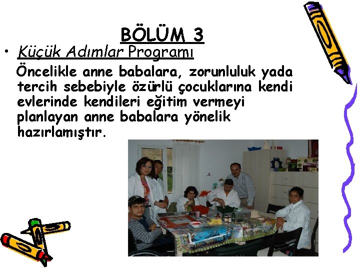 BÖLÜM 3 • Küçük Adımlar Programı Öncelikle anne babalara, zorunluluk yada tercih sebebiyle özürlü