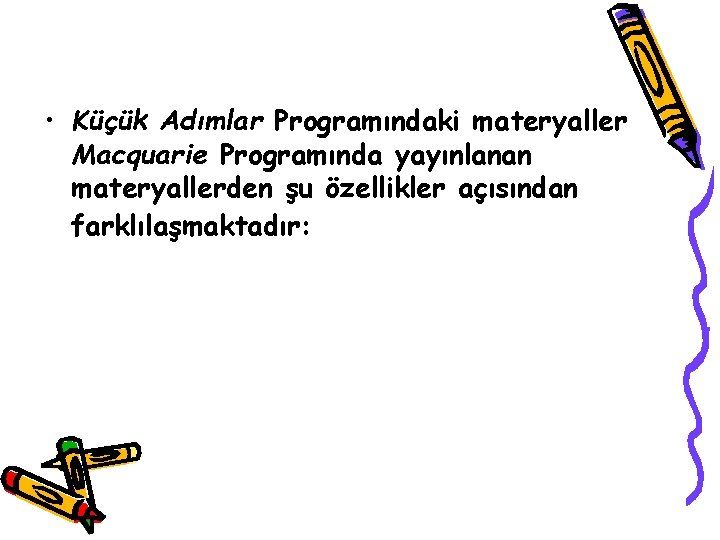  • Küçük Adımlar Programındaki materyaller Macquarie Programında yayınlanan materyallerden şu özellikler açısından farklılaşmaktadır: