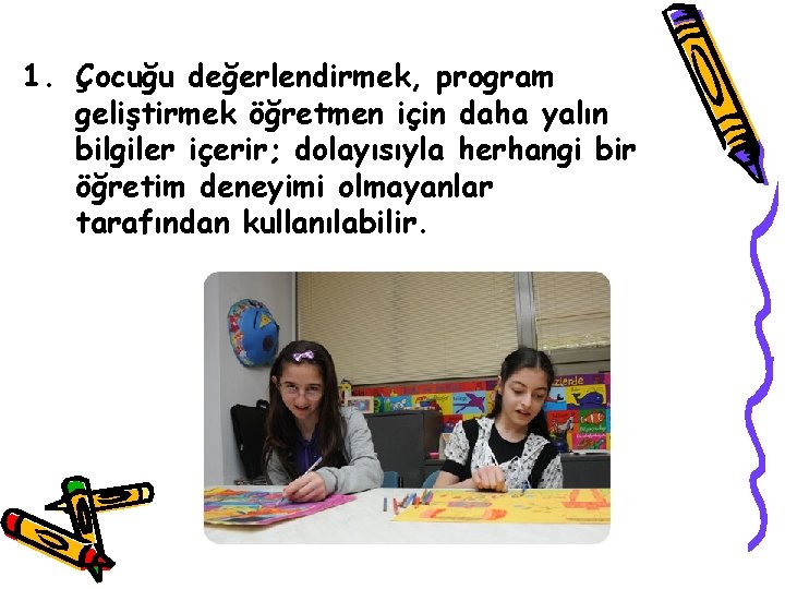 1. Çocuğu değerlendirmek, program geliştirmek öğretmen için daha yalın bilgiler içerir; dolayısıyla herhangi bir