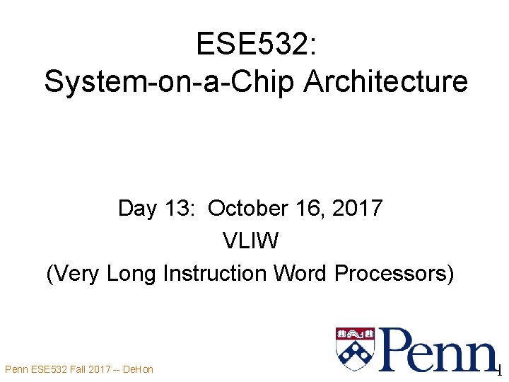 ESE 532: System-on-a-Chip Architecture Day 13: October 16, 2017 VLIW (Very Long Instruction Word