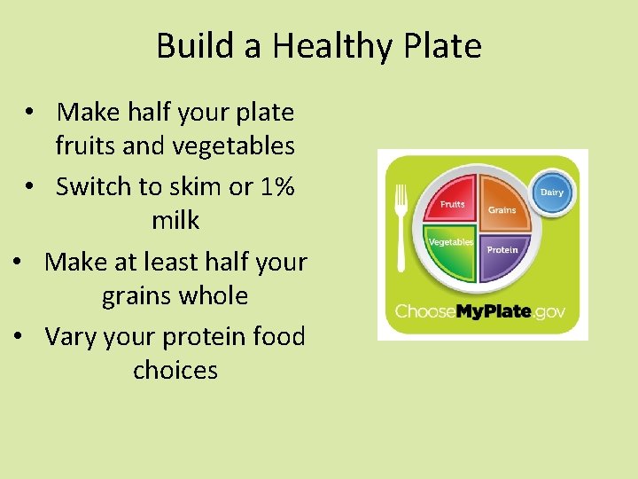 Build a Healthy Plate • Make half your plate fruits and vegetables • Switch