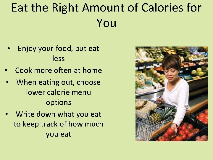 Eat the Right Amount of Calories for You • Enjoy your food, but eat