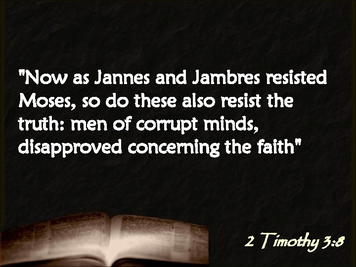 "Now as Jannes and Jambres resisted Moses, so do these also resist the truth: