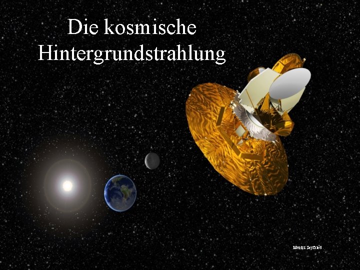 Die kosmische Hintergrundstrahlung Moritz Seyfried 