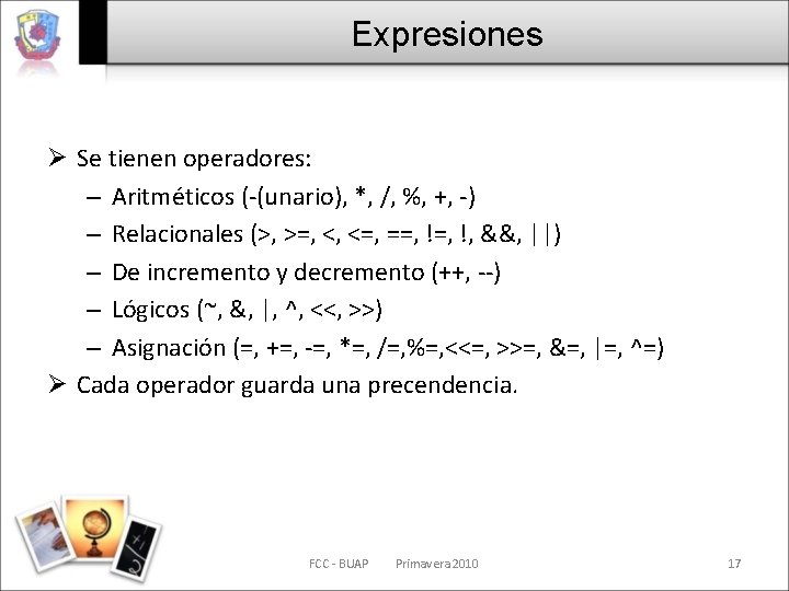Expresiones Ø Se tienen operadores: – Aritméticos (-(unario), *, /, %, +, -) –