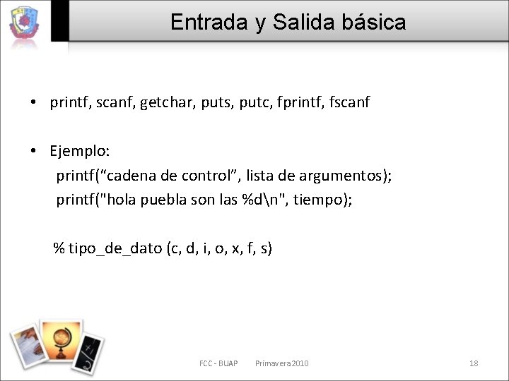 Entrada y Salida básica • printf, scanf, getchar, puts, putc, fprintf, fscanf • Ejemplo: