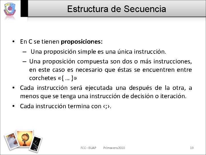 Estructura de Secuencia • En C se tienen proposiciones: – Una proposición simple es