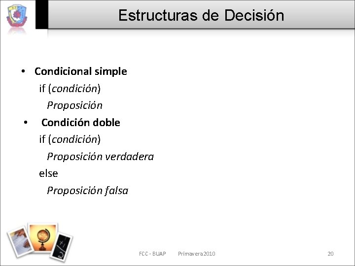Estructuras de Decisión • Condicional simple if (condición) Proposición • Condición doble if (condición)