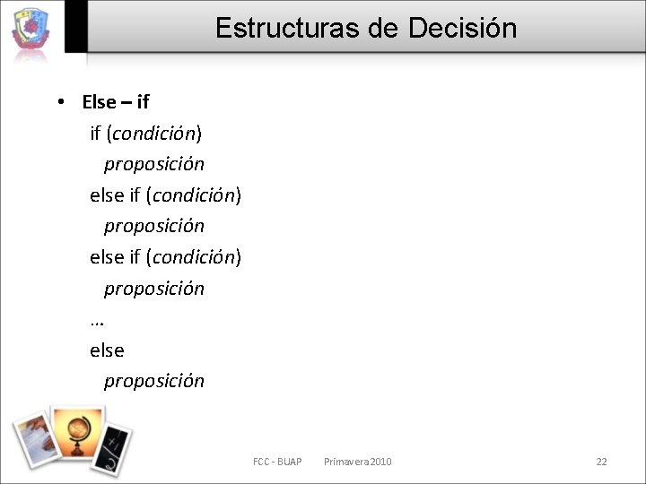 Estructuras de Decisión • Else – if if (condición) proposición else if (condición) proposición