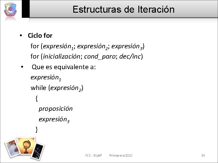 Estructuras de Iteración • Ciclo for (expresión 1; expresión 2; expresión 3) for (inicialización;