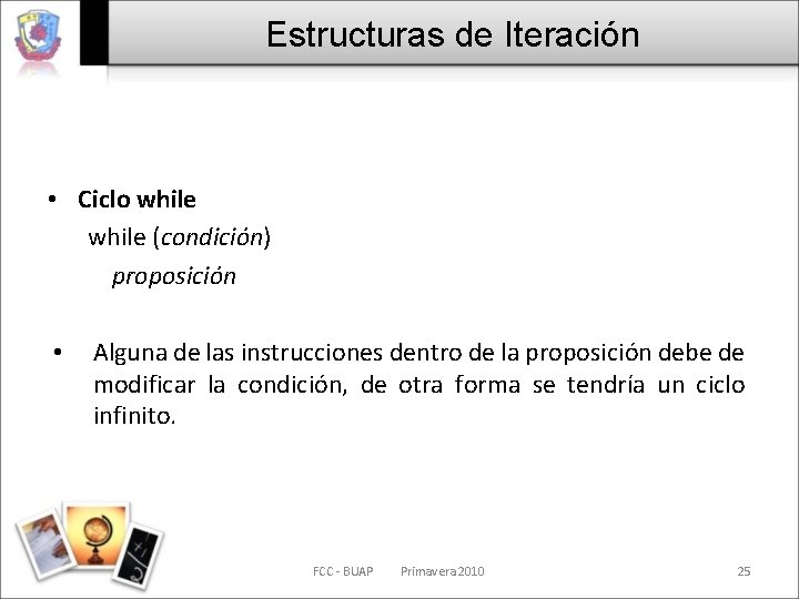 Estructuras de Iteración • Ciclo while (condición) proposición • Alguna de las instrucciones dentro