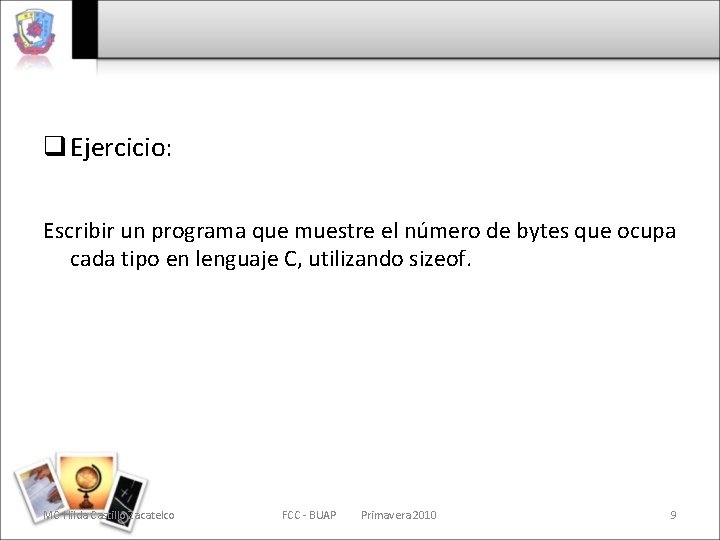 q Ejercicio: Escribir un programa que muestre el número de bytes que ocupa cada