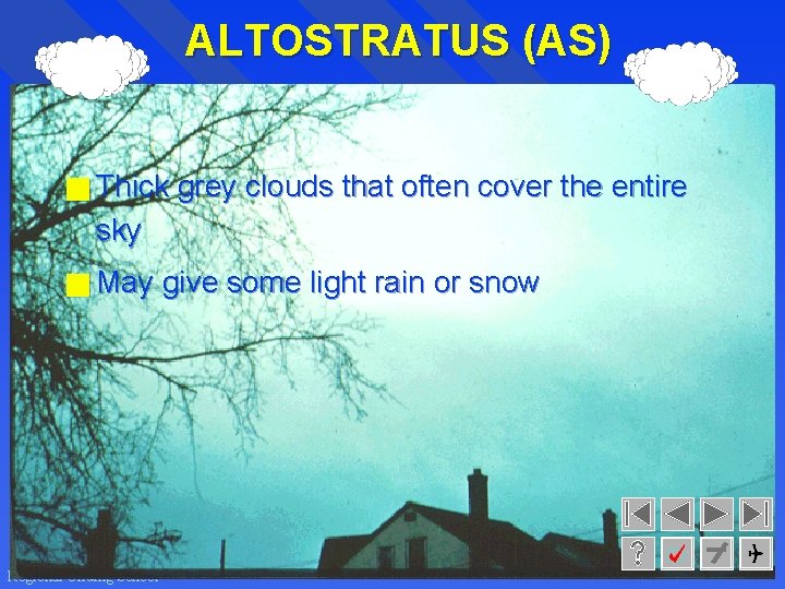 ALTOSTRATUS (AS) g Thick grey clouds that often cover the entire sky g May